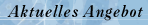 aktuelles angebot